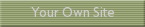 Your Own Site