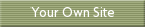 Your Own Site